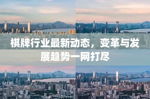 棋牌行业最新动态，变革与发展趋势一网打尽