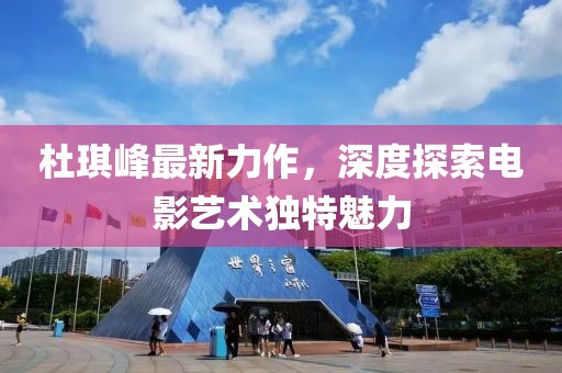 杜琪峰最新力作，深度探索电影艺术独特魅力