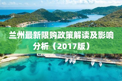 兰州最新限购政策解读及影响分析（2017版）