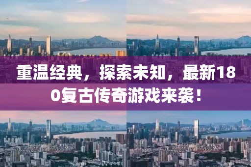 重温经典，探索未知，最新180复古传奇游戏来袭！