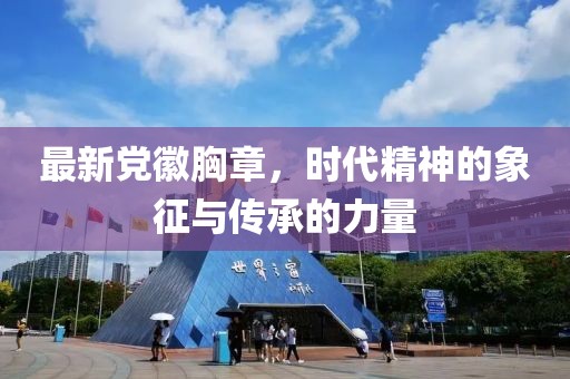 最新党徽胸章，时代精神的象征与传承的力量