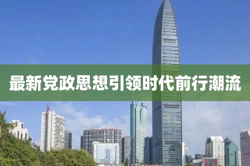 最新党政思想引领时代前行潮流