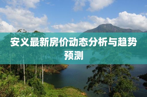 安义最新房价动态分析与趋势预测