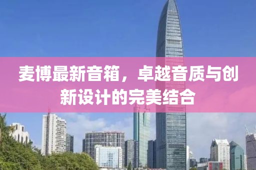 麦博最新音箱，卓越音质与创新设计的完美结合