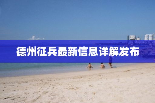 德州征兵最新信息详解发布