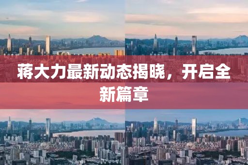 蒋大力最新动态揭晓，开启全新篇章