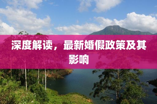 深度解读，最新婚假政策及其影响