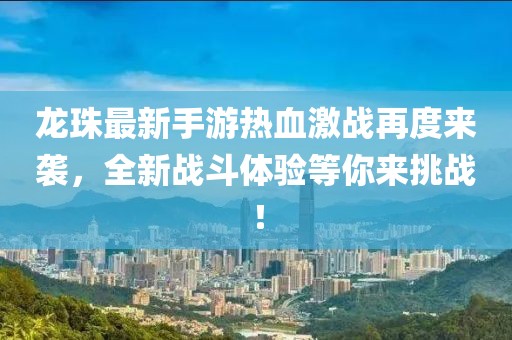 龙珠最新手游热血激战再度来袭，全新战斗体验等你来挑战！