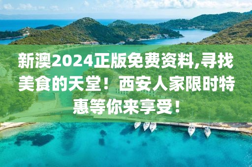 新澳2024正版免费资料,寻找美食的天堂！西安人家限时特惠等你来享受！