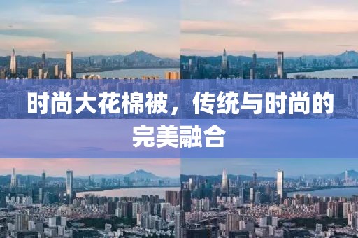 时尚大花棉被，传统与时尚的完美融合