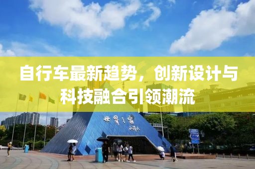 自行车最新趋势，创新设计与科技融合引领潮流