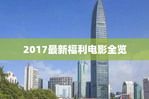 2017最新福利电影全览