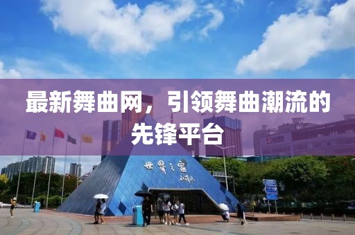 最新舞曲网，引领舞曲潮流的先锋平台