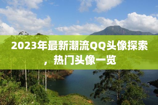 2023年最新潮流QQ头像探索，热门头像一览