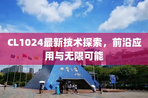 CL1024最新技术探索，前沿应用与无限可能
