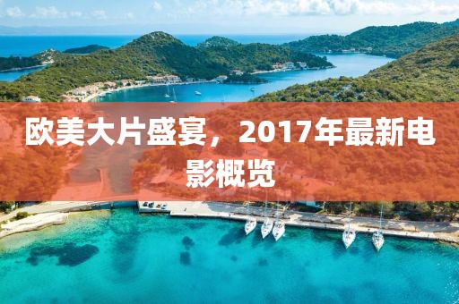欧美大片盛宴，2017年最新电影概览