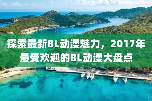 探索最新BL动漫魅力，2017年最受欢迎的BL动漫大盘点