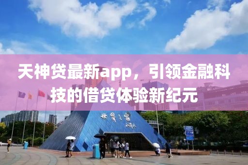 天神贷最新app，引领金融科技的借贷体验新纪元