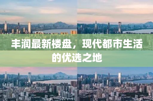 丰润最新楼盘，现代都市生活的优选之地