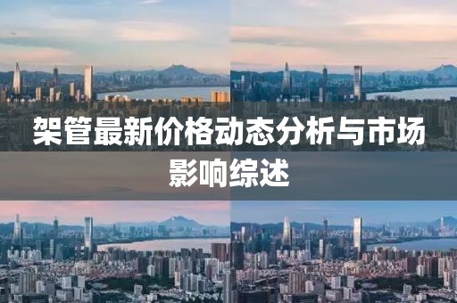 架管最新价格动态分析与市场影响综述