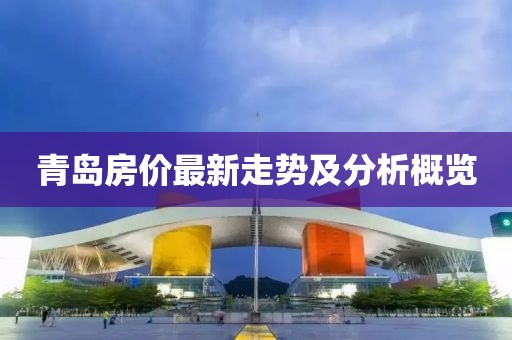 青岛房价最新走势及分析概览