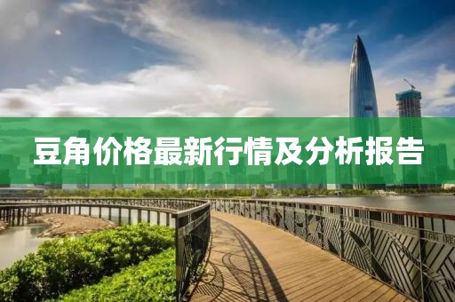 豆角价格最新行情及分析报告