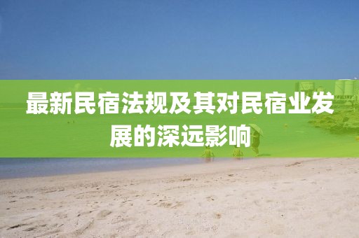 最新民宿法规及其对民宿业发展的深远影响