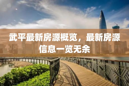 武平最新房源概览，最新房源信息一览无余