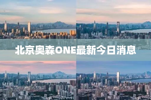 北京奥森ONE最新今日消息