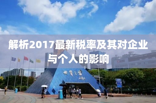 解析2017最新税率及其对企业与个人的影响