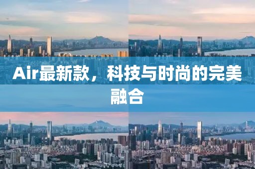 Air最新款，科技与时尚的完美融合