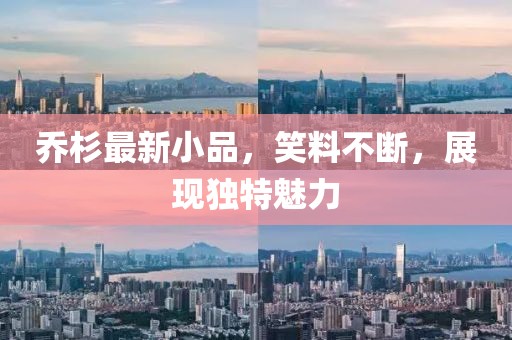 乔杉最新小品，笑料不断，展现独特魅力