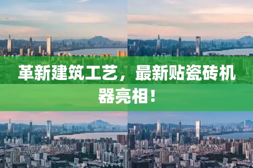 革新建筑工艺，最新贴瓷砖机器亮相！