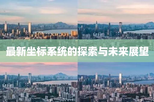 最新坐标系统的探索与未来展望
