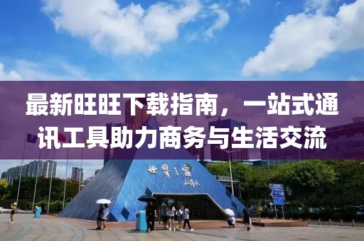 最新旺旺下载指南，一站式通讯工具助力商务与生活交流