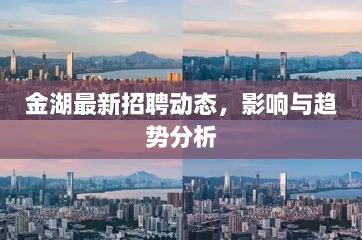 金湖最新招聘动态，影响与趋势分析