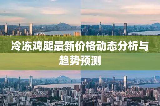 冷冻鸡腿最新价格动态分析与趋势预测