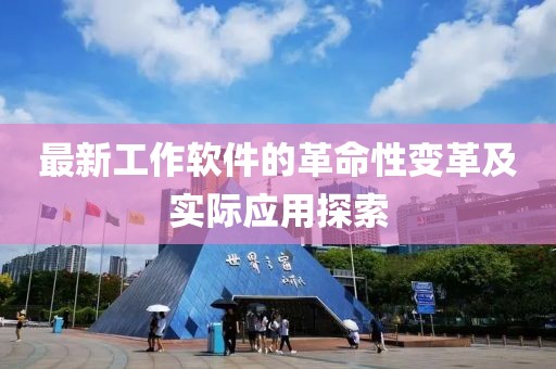 最新工作软件的革命性变革及实际应用探索