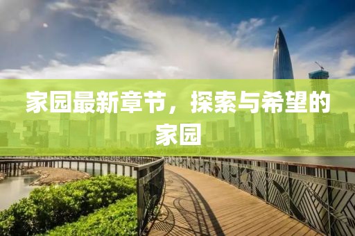 家园最新章节，探索与希望的家园