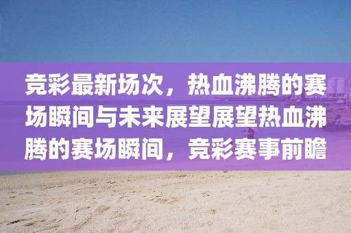 竞彩最新场次，热血沸腾的赛场瞬间与未来展望展望热血沸腾的赛场瞬间，竞彩赛事前瞻