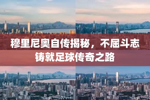穆里尼奥自传揭秘，不屈斗志铸就足球传奇之路
