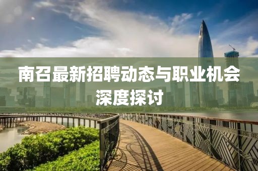 南召最新招聘动态与职业机会深度探讨