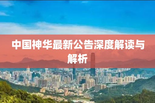 中国神华最新公告深度解读与解析