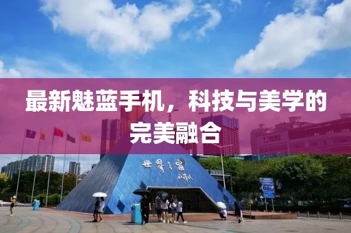最新魅蓝手机，科技与美学的完美融合