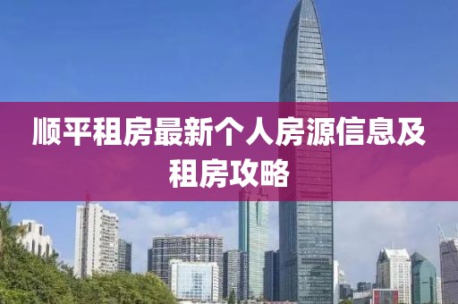 顺平租房最新个人房源信息及租房攻略