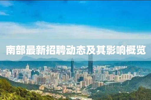 南部最新招聘动态及其影响概览