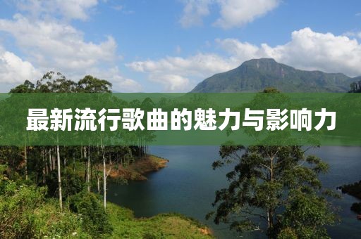 最新流行歌曲的魅力与影响力