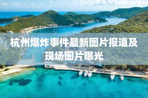 杭州爆炸事件最新图片报道及现场图片曝光