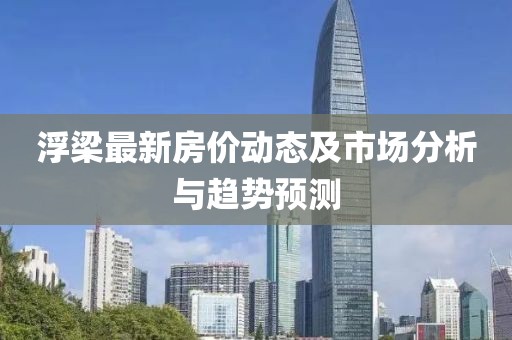 浮梁最新房价动态及市场分析与趋势预测