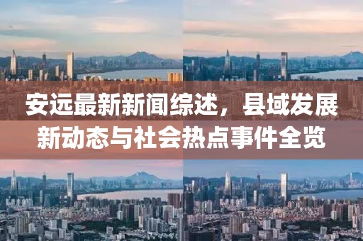 安远最新新闻综述，县域发展新动态与社会热点事件全览